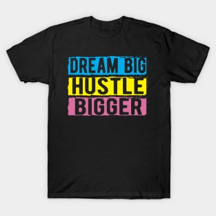 Dream Big Hustle Bigger T-Shirt